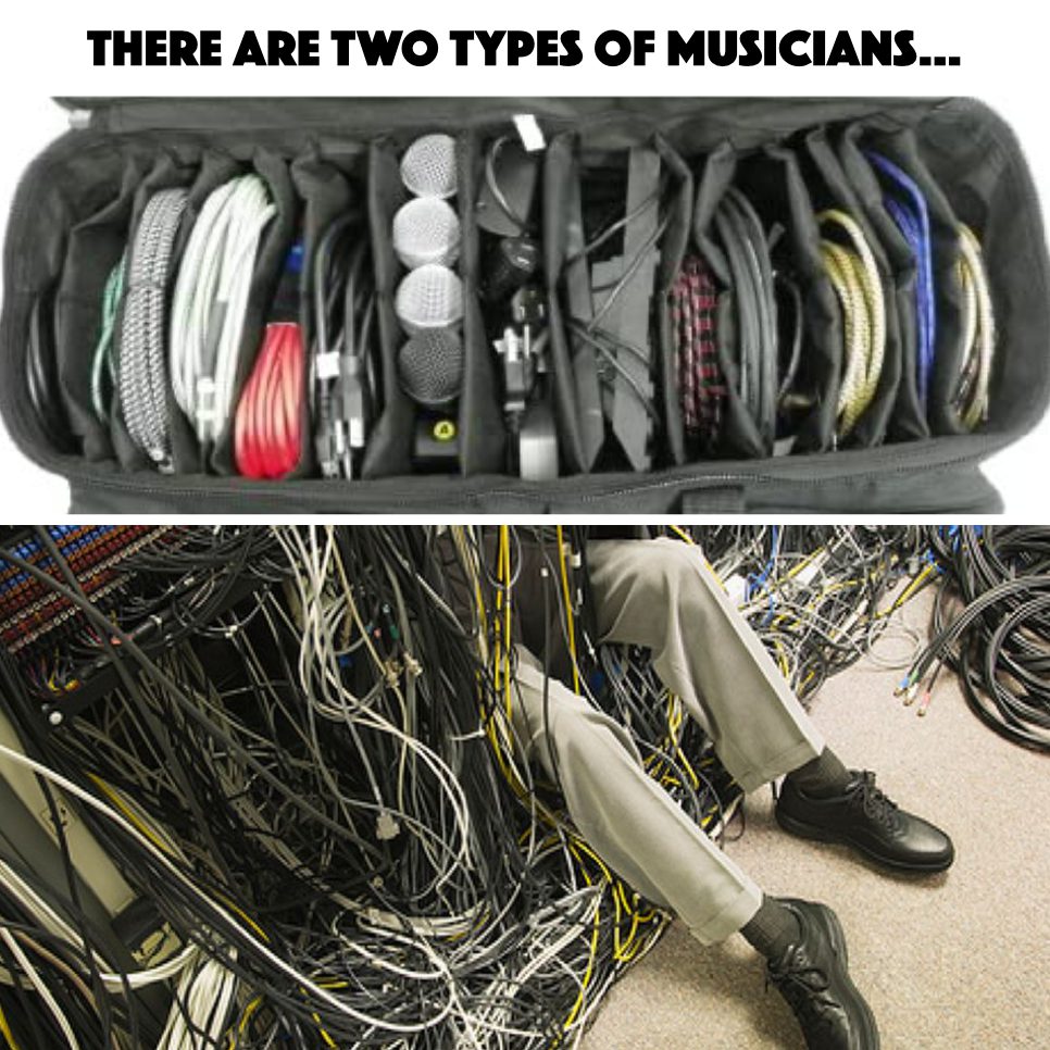 There are two types of musicians. 1. Organised cables and mics. 2. Cable spaghetti. 