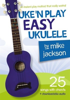 Uke'n Play Easy Ukulele, Von Mike Jackson: Lerne Ukulele während des Spielens mit nur 6 Akkorden, 25 Songs mit Texten,Akkordangaben